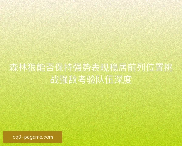 森林狼能否保持强势表现稳居前列位置挑战强敌考验队伍深度 森林狼能否保持强势表现稳居前列位置挑战强敌考验队伍深度